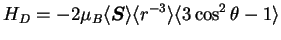 $\displaystyle H_{D} = -2\mu_{B} \langle \boldsymbol{S} \rangle \langle r^{-3} \rangle \langle 3\cos^{2}\theta - 1 \rangle$