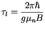 $\displaystyle \tau_{l} = \frac{2\pi\hbar}{g\mu_{n}B}$