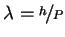 $ \lambda = \nicefrac{h}{P}$