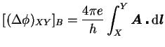 $\displaystyle [ (\Delta\phi)_{XY} ]_{B} = \frac{4\pi e}{h} \int^{Y}_{X} \boldsymbol{A} \centerdot \mathrm{d}\boldsymbol{l}$