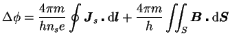 $\displaystyle \Delta\phi = \frac{4\pi m}{hn_{s}e} \oint \boldsymbol{J}_{s} \cen...
...+ \frac{4\pi m}{h} \iint_{S} \boldsymbol{B} \centerdot \mathrm{d}\boldsymbol{S}$