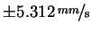 $ \pm5.312\ensuremath{\unskip\,\mathrm{\nicefrac{mm}{s}}}$