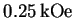 $ 0.25\ensuremath{\unskip\,\mathrm{kOe}}$