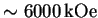 $ \sim 6000\ensuremath{\unskip\,\mathrm{kOe}}$