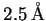 $ 2.5\ensuremath{\unskip\,\mathrm{\AA{}}}$